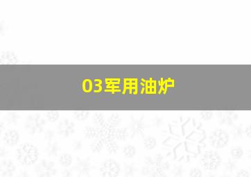 03军用油炉