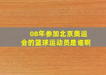 08年参加北京奥运会的篮球运动员是谁啊