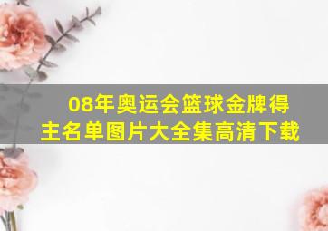 08年奥运会篮球金牌得主名单图片大全集高清下载