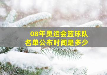 08年奥运会篮球队名单公布时间是多少