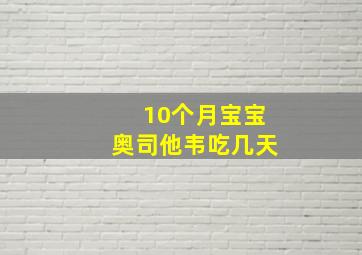 10个月宝宝奥司他韦吃几天