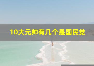 10大元帅有几个是国民党