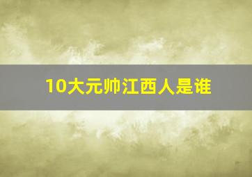 10大元帅江西人是谁