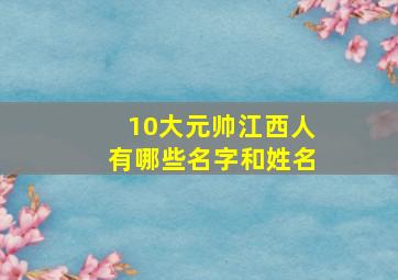 10大元帅江西人有哪些名字和姓名