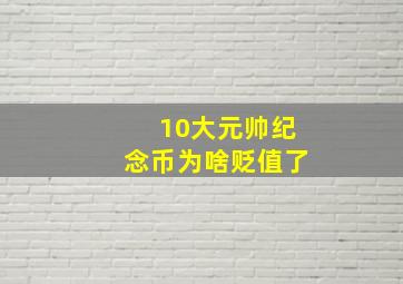 10大元帅纪念币为啥贬值了