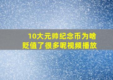 10大元帅纪念币为啥贬值了很多呢视频播放