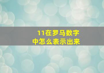 11在罗马数字中怎么表示出来