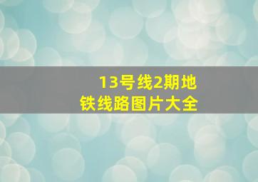 13号线2期地铁线路图片大全