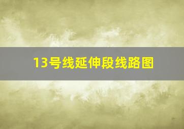 13号线延伸段线路图