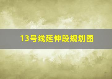 13号线延伸段规划图