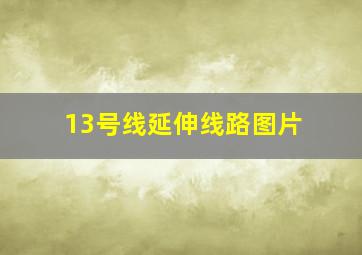 13号线延伸线路图片