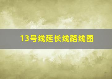 13号线延长线路线图