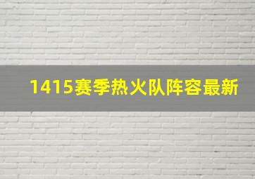 1415赛季热火队阵容最新