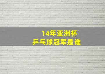 14年亚洲杯乒乓球冠军是谁