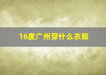 16度广州穿什么衣服