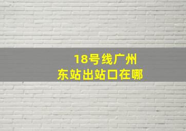 18号线广州东站出站口在哪