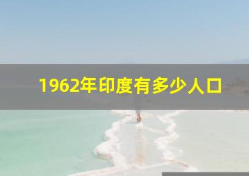 1962年印度有多少人口