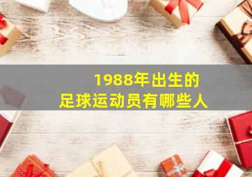 1988年出生的足球运动员有哪些人