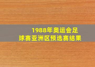 1988年奥运会足球赛亚洲区预选赛结果