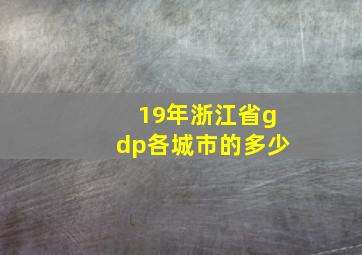 19年浙江省gdp各城市的多少