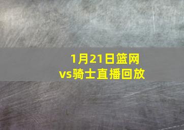 1月21日篮网vs骑士直播回放