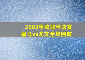 2003年欧冠半决赛皇马vs尤文全场回放