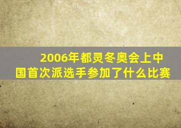 2006年都灵冬奥会上中国首次派选手参加了什么比赛