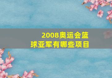 2008奥运会篮球亚军有哪些项目