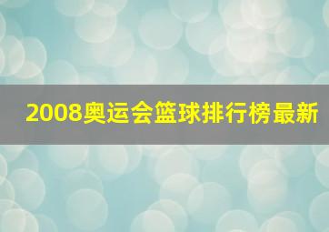 2008奥运会篮球排行榜最新