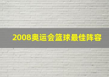 2008奥运会篮球最佳阵容