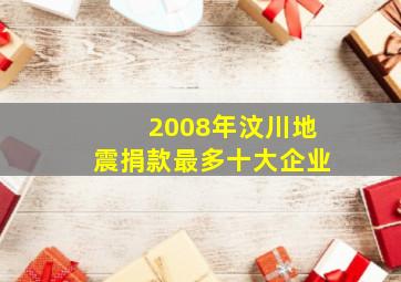 2008年汶川地震捐款最多十大企业