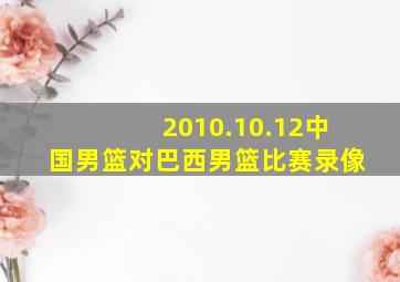 2010.10.12中国男篮对巴西男篮比赛录像