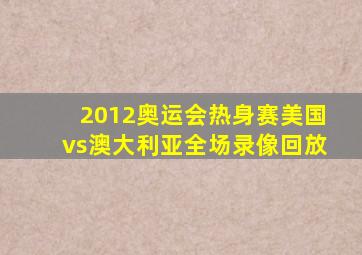 2012奥运会热身赛美国vs澳大利亚全场录像回放