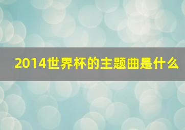 2014世界杯的主题曲是什么