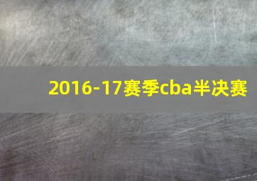 2016-17赛季cba半决赛