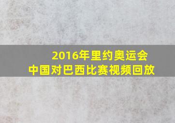 2016年里约奥运会中国对巴西比赛视频回放