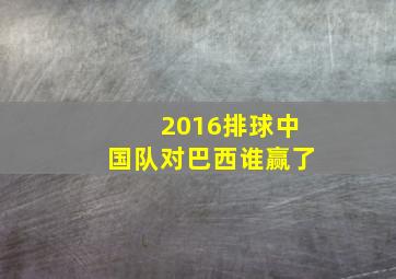 2016排球中国队对巴西谁赢了