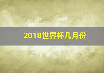 2018世界杯几月份