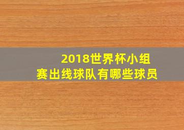 2018世界杯小组赛出线球队有哪些球员