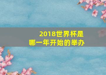 2018世界杯是哪一年开始的举办