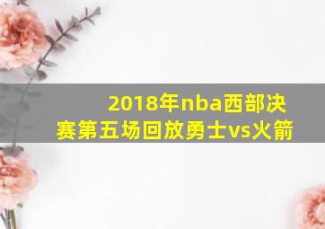 2018年nba西部决赛第五场回放勇士vs火箭