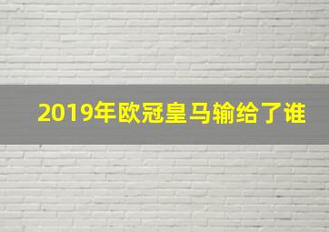 2019年欧冠皇马输给了谁