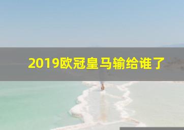 2019欧冠皇马输给谁了