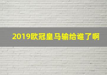 2019欧冠皇马输给谁了啊