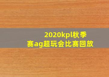 2020kpl秋季赛ag超玩会比赛回放