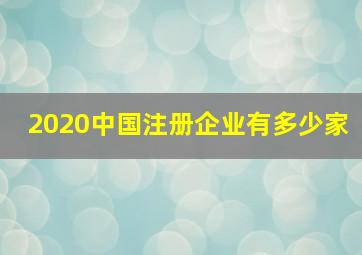 2020中国注册企业有多少家