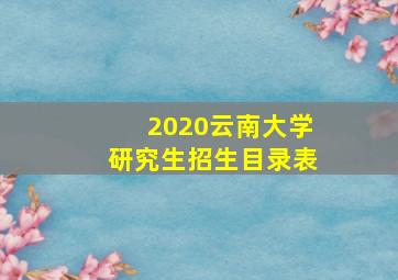 2020云南大学研究生招生目录表