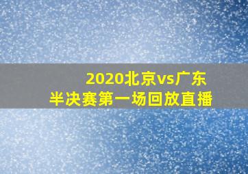 2020北京vs广东半决赛第一场回放直播