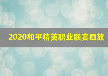 2020和平精英职业联赛回放