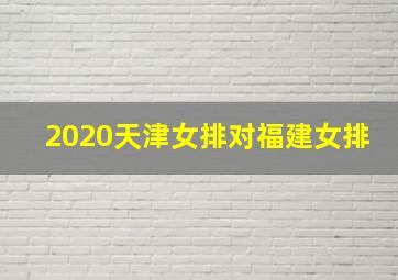 2020天津女排对福建女排